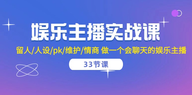 （10399期）娱乐主播实战课  留人/人设/pk/维护/情商 做一个会聊天的娱乐主播-33节课-桐创网