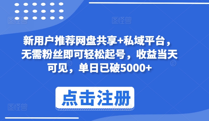 新用户推荐网盘共享+私域平台，无需粉丝即可轻松起号，收益当天可见，单日已破5000+-桐创网