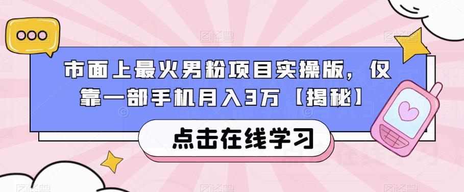 市面上最火男粉项目实操版，仅靠一部手机月入3万【揭秘】-桐创网