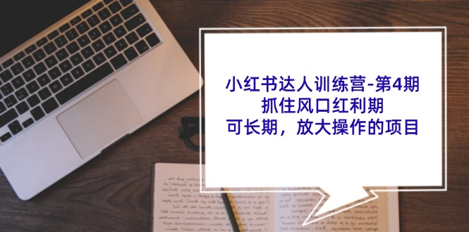 （11837期）小红书达人训练营-第4期：抓住风口红利期，可长期，放大操作的项目-桐创网