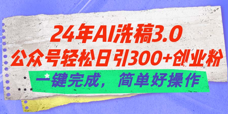 （11288期）24年Ai洗稿3.0，公众号轻松日引300+创业粉，一键完成，简单好操作-桐创网