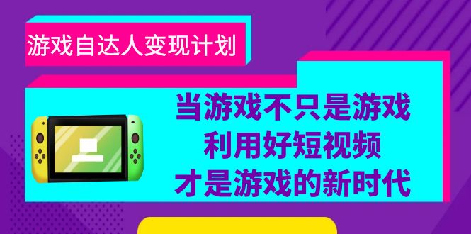 （6270期）游戏·自达人变现计划，当游戏不只是游戏，利用好短视频才是游戏的新时代-桐创网