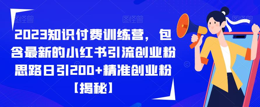 2023知识付费训练营，包含最新的小红书引流创业粉思路日引200+精准创业粉【揭秘】-桐创网