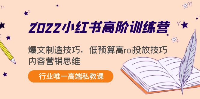 2022小红书高阶训练营：爆文制造技巧，低预算高roi投放技巧，内容营销思维-桐创网