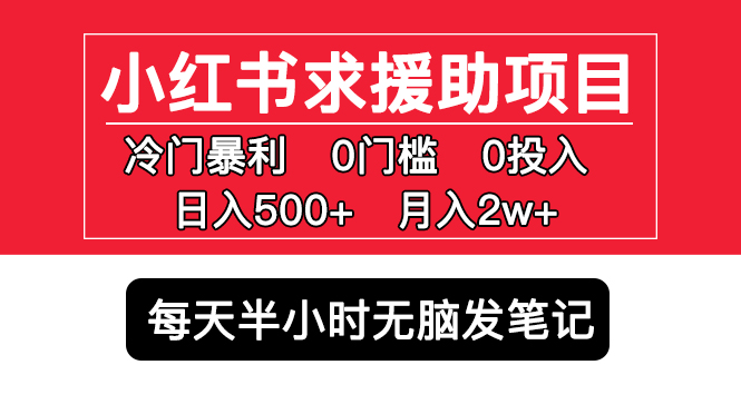 （5572期）小红书求援助项目，冷门但暴利 0门槛无脑发笔记 日入500+月入2w 可多号操作-桐创网