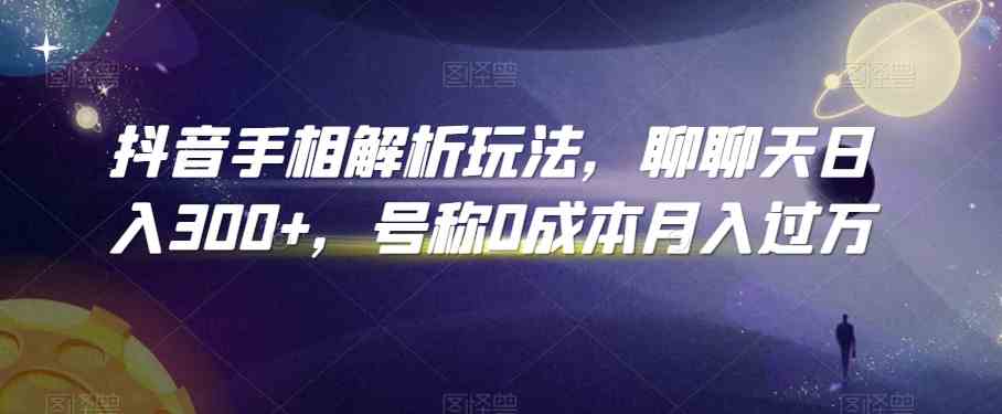 抖音手相解析玩法，聊聊天日入300+，号称0成本月入过万-桐创网