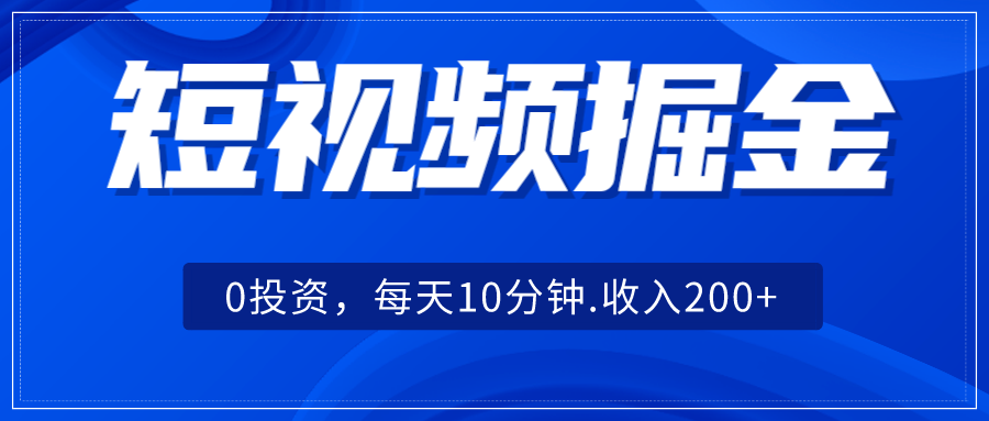 短视频掘金，0投资，每天10分钟，收入200+-桐创网