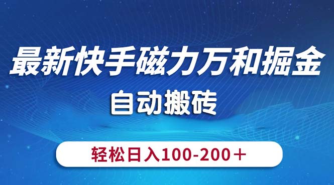 （10956期）最新快手磁力万和掘金，自动搬砖，轻松日入100-200，操作简单-桐创网