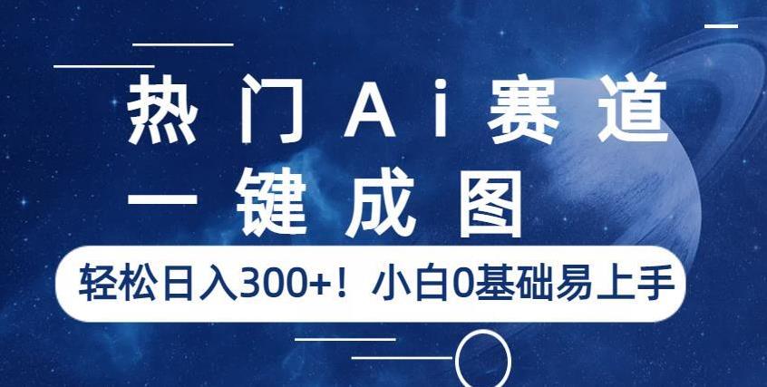 热门Ai赛道，一键成图，轻松日入300+！小白0基础易上手【揭秘】-桐创网