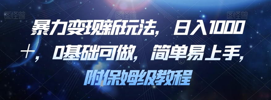 暴力变现新玩法，日入1000＋，0基础可做，简单易上手，附保姆级教程【揭秘】-桐创网