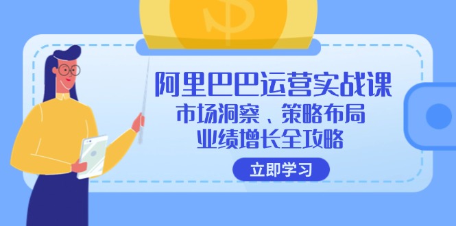 （12385期）阿里巴巴运营实战课：市场洞察、策略布局、业绩增长全攻略-桐创网