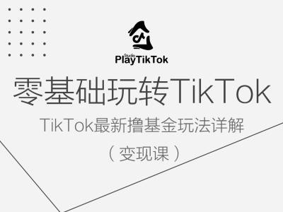 零基础玩转TiKToK变现课，TikTok最新撸基金玩法详解-桐创网