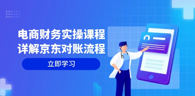 （12932期）电商财务实操课程：详解京东对账流程，从交易流程到利润核算全面覆盖-桐创网