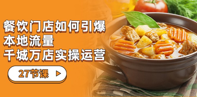 餐饮门店-如何引爆本地流量，千城万店实操运营（27节视频课）-桐创网