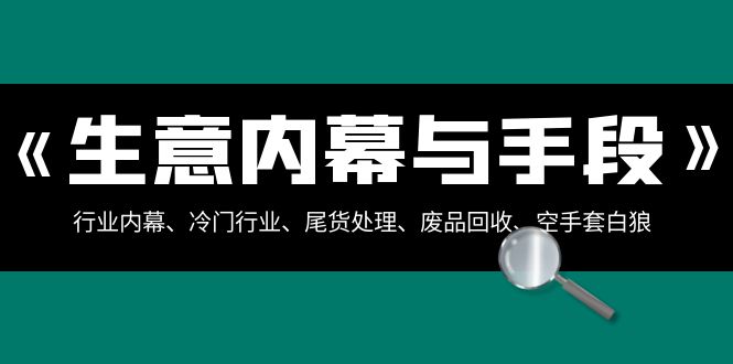 生意内幕与手段：行业内幕、冷门行业、尾货处理、废品回收、空手套白狼（全集）-桐创网