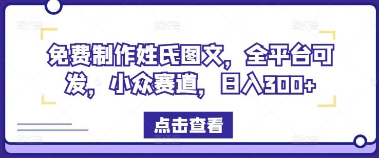 免费制作姓氏图文，全平台可发，小众赛道，日入300+【揭秘】-桐创网