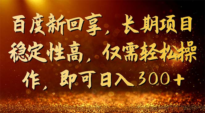 （7033期）百度新回享，长期项目稳定性高，仅需轻松操作，即可日入300+-桐创网