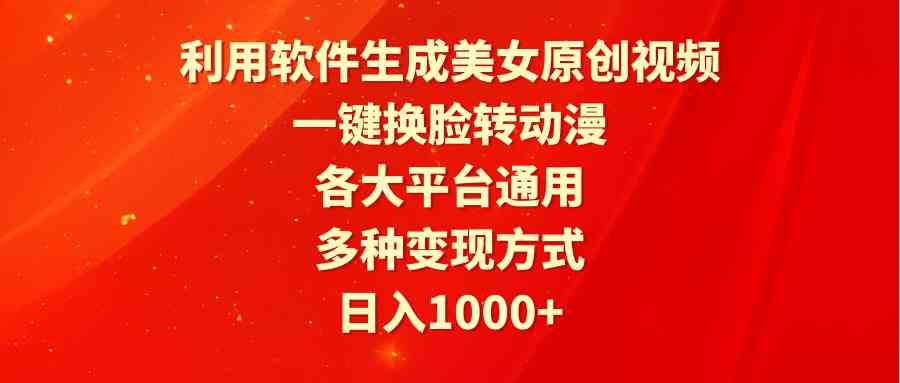 （9482期）利用软件生成美女原创视频，一键换脸转动漫，各大平台通用，多种变现方式-桐创网