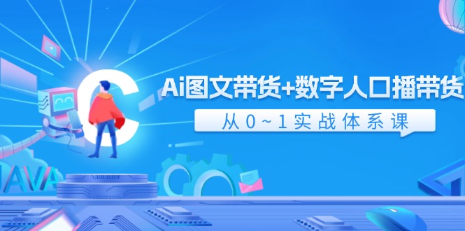 Ai图文带货+数字人口播带货，从0-1实战体系课（43节）-桐创网