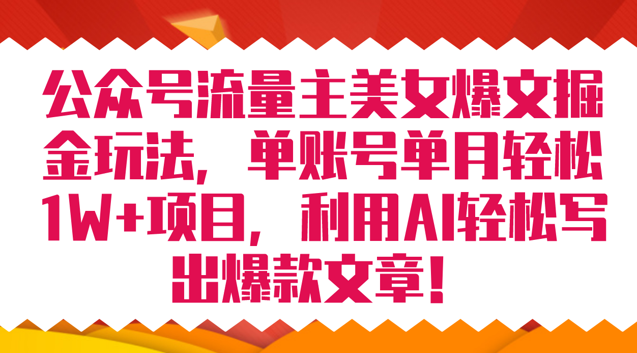 （7235期）公众号流量主美女爆文掘金玩法 单账号单月轻松8000+利用AI轻松写出爆款文章-桐创网