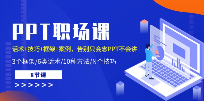 PPT职场课：话术+技巧+框架+案例，告别只会念PPT不会讲（8节课）-桐创网