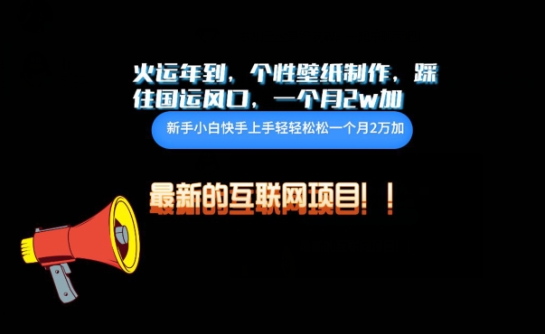 火运年到，个性壁纸制作，踩住国运风口，1个月2w加-桐创网