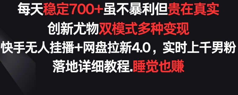 每天稳定700+，收益不高但贵在真实，创新尤物双模式多渠种变现，快手无人挂播+网盘拉新4.0-桐创网