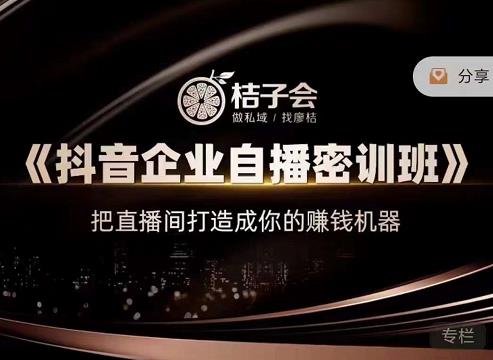 桔子会《抖音企业自播密训班》，把直播间打造成你的赚钱机器-桐创网