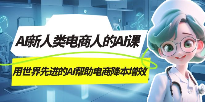 AI-新人类电商人的AI课，用世界先进的AI帮助电商降本增效-桐创网