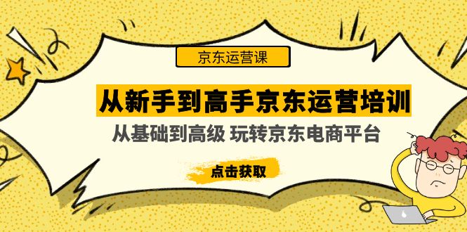 （4792期）从新手到高手京东运营培训：从基础到高级 玩转京东电商平台(无中创水印)-桐创网