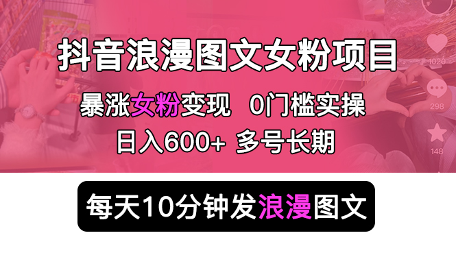 （5814期）抖音浪漫图文暴力涨女粉项目 简单0门槛 每天10分钟发图文 日入600+长期多号-桐创网