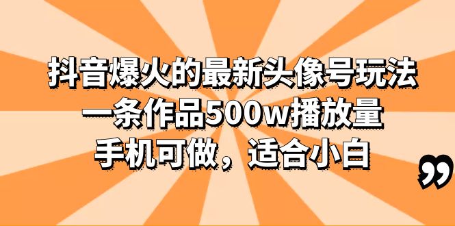 （6064期）抖音爆火的最新头像号玩法，一条作品500w播放量，手机可做，适合小白-桐创网