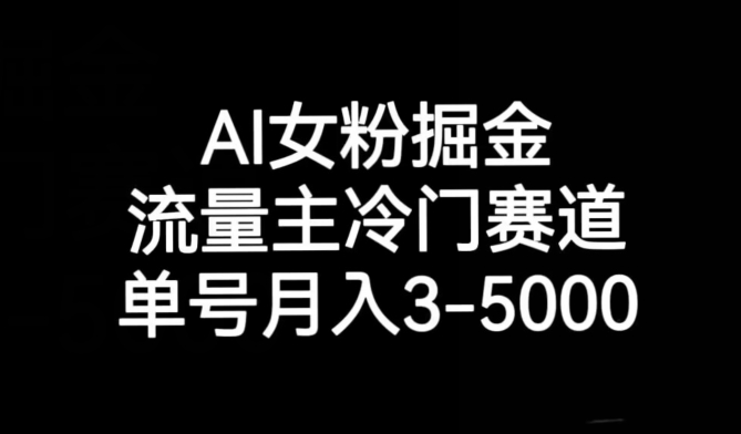 AI女粉掘金，流量主冷门赛道，单号月入3-5000【揭秘】-桐创网