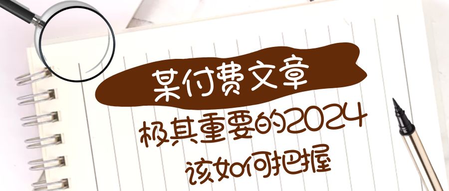 （8367期）极其重要的2024该如何把握？【某公众号付费文章】-桐创网