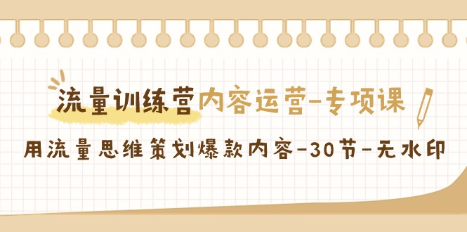 流量训练营之内容运营专项课，用流量思维策划爆款内容（30节课）-桐创网