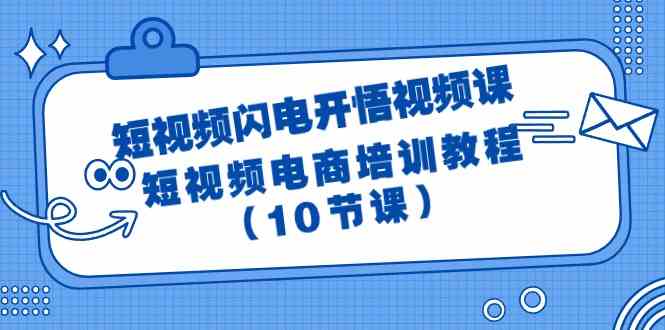 短视频闪电开悟视频课：短视频电商培训教程（10节课）-桐创网