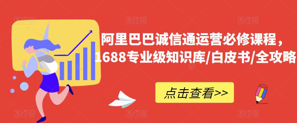 阿里巴巴诚信通运营必修课程，​1688专业级知识库/白皮书/全攻略-桐创网