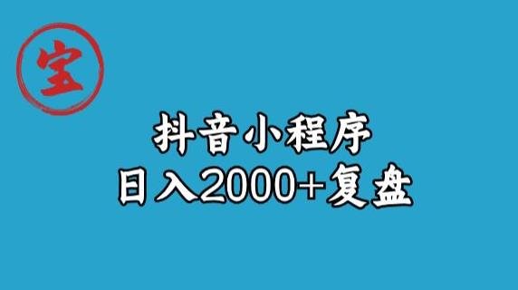 宝哥抖音小程序日入2000+玩法复盘-桐创网