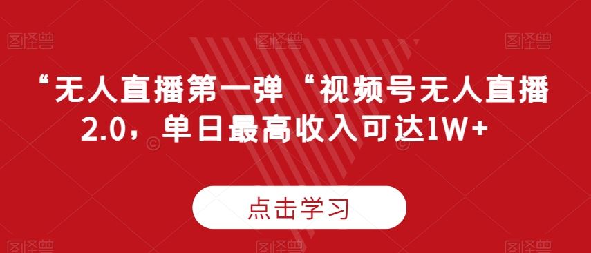 “无人直播第一弹“视频号无人直播2.0，单日最高收入可达1W+【揭秘】-桐创网