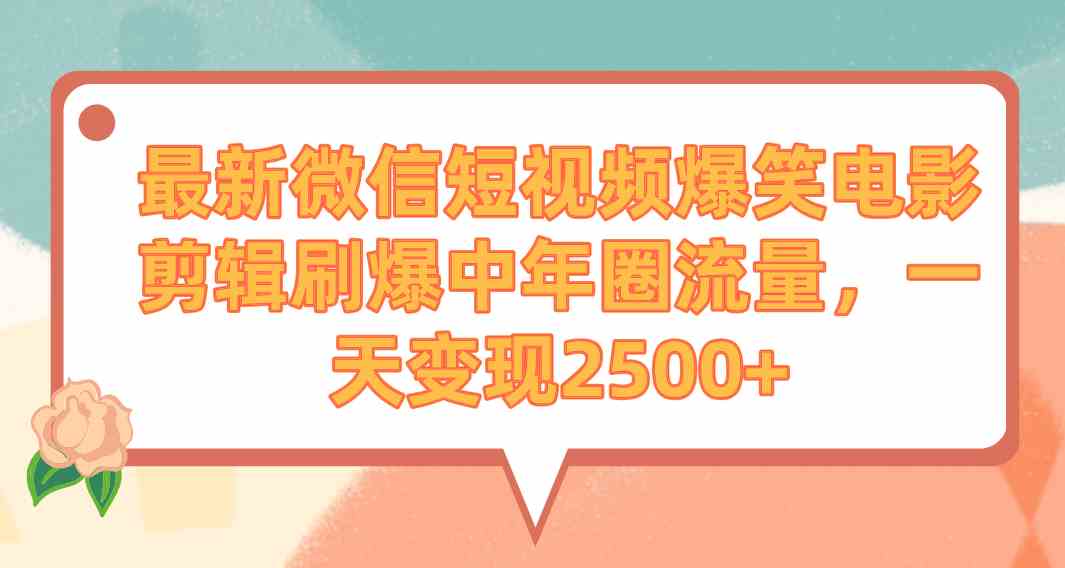 （9310期）最新微信短视频爆笑电影剪辑刷爆中年圈流量，一天变现2500+-桐创网