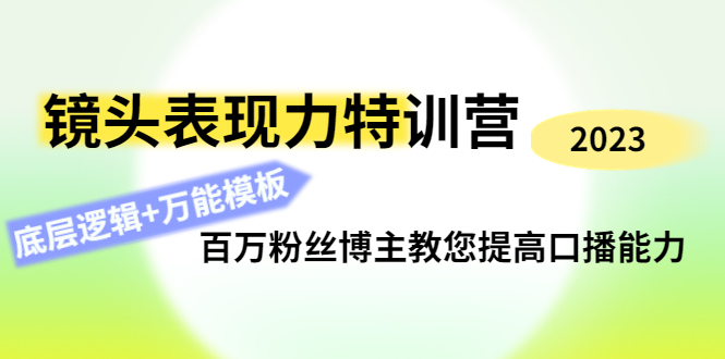 （4442期）镜头表现力特训营：百万粉丝博主教您提高口播能力，底层逻辑+万能模板-桐创网