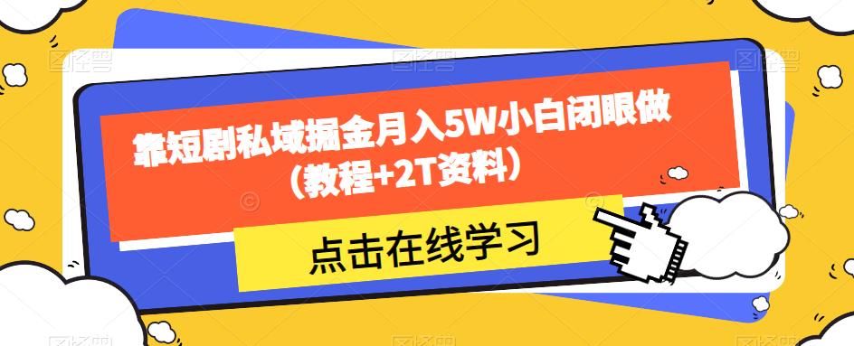 靠短剧私域掘金月入5W小白闭眼做（教程+2T资料）-桐创网