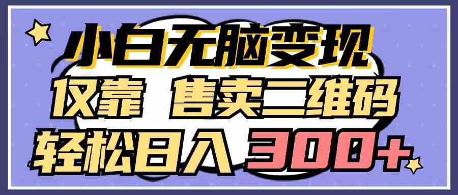 （9637期）小白无脑变现，仅靠售卖二维码，轻松日入300+-桐创网