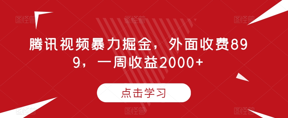 腾讯视频暴力掘金，外面收费899，一周收益2000+【揭秘】-桐创网