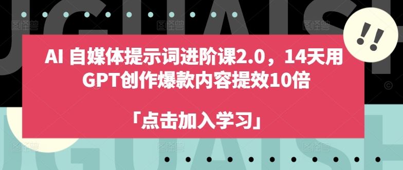 AI自媒体提示词进阶课2.0，14天用 GPT创作爆款内容提效10倍-桐创网