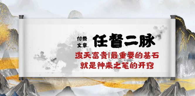 （10659期）某付费文章《任督 二脉 泼天富贵|最重要的基石 就是神来之笔的开窍|万字》-桐创网