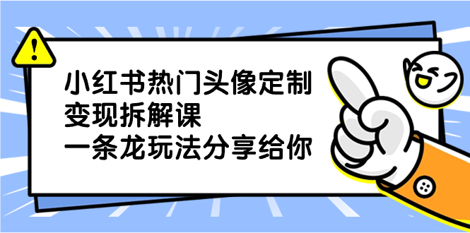 （8489期）小红书热门头像定制变现拆解课，一条龙玩法分享给你-桐创网