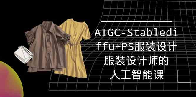 （9674期）实战培训班：AIGC-Stablediffu+PS服装设计-服装设计师的人工智能课（16节）-桐创网