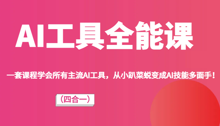 AI工具全能课（四合一）一套课程学会所有主流AI工具，从小趴菜蜕变成AI技能多面手！-桐创网