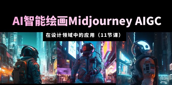 （5772期）AI·智能绘画Midjourney AIGC 在设计领域中的应用 从入门到精通（11节课）-桐创网